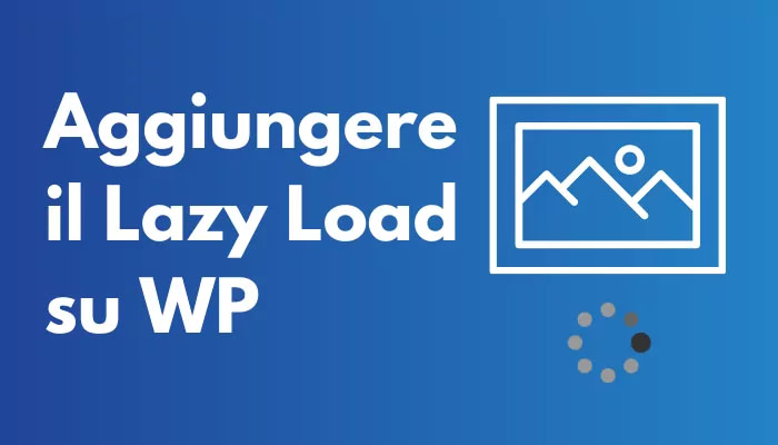 Aggiungere il Lazy Load su Wordpress tramite plugin o tramite codice